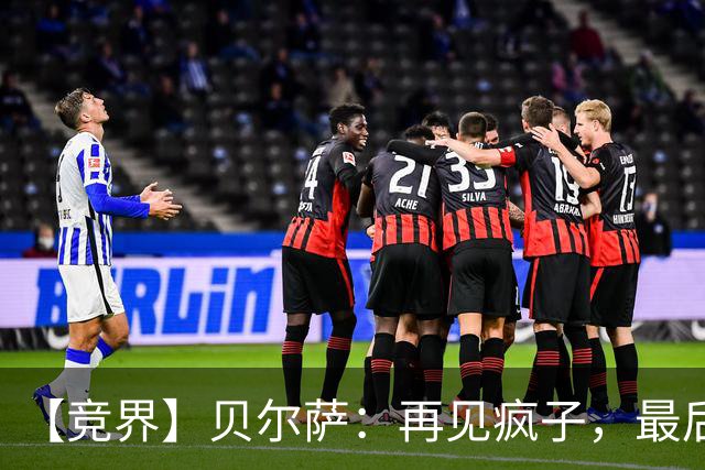 【竞界】贝尔萨：再见疯子，最后一位爹味教练