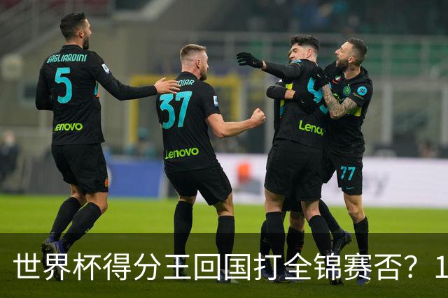 世界杯得分王回国打全锦赛否？17岁非第一次跨级 看齐卞兰振兴江苏？