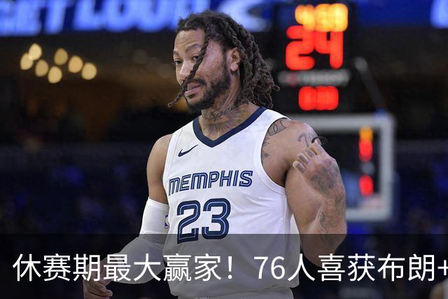 休赛期最大赢家！76人喜获布朗+老詹 冲冠外还附加超级经济效应