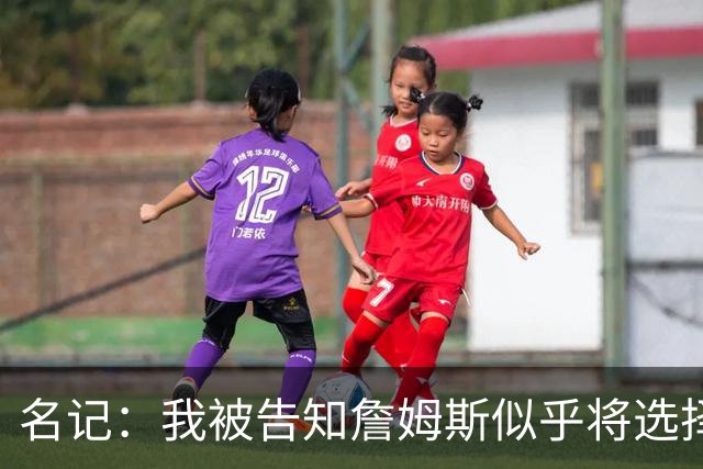 名记：我被告知詹姆斯似乎将选择东部球队 那比西部争冠希望更大