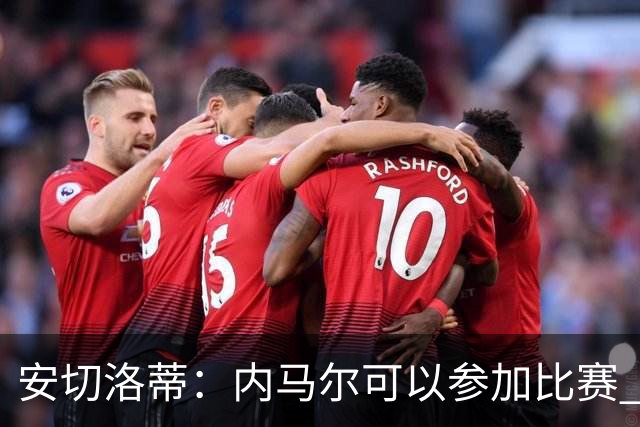 安切洛蒂：内马尔可以参加比赛 他的身体状况极佳