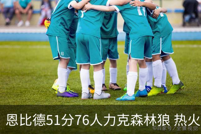 恩比德51分76人力克森林狼 热火送魔术3连败