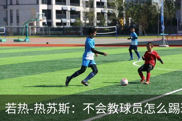若热-热苏斯：不会教球员怎么踢球，而是让他们理解我的理念