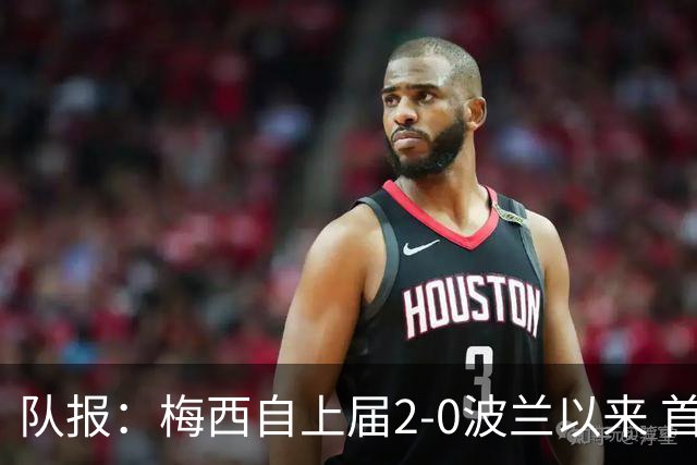 队报：梅西自上届2-0波兰以来 首次在世界杯比赛中没有进球或助攻
