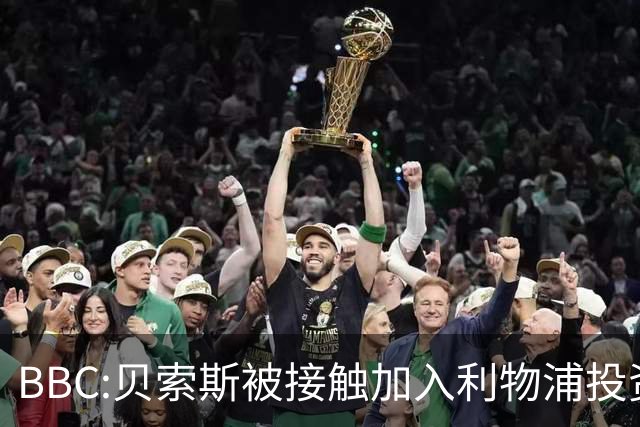 BBC:贝索斯被接触加入利物浦投资财团,世界第四富豪或首涉足坛