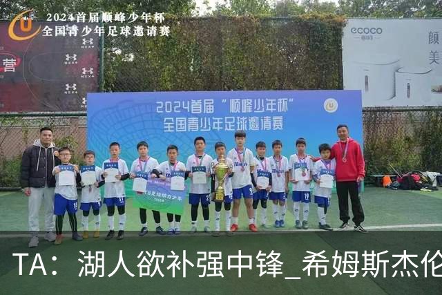 TA：湖人欲补强中锋 希姆斯/杰伦·史密斯等人或是理想人选